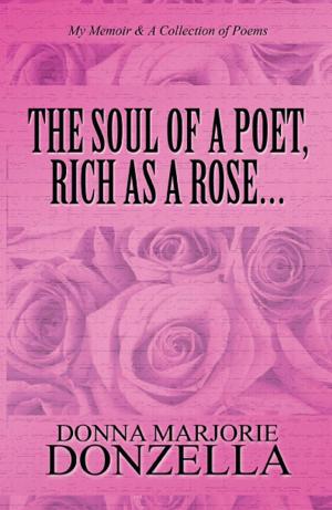 Cover of the book The Soul of a Poet, Rich as a Rose…: My Memoir & A Collection of Poems by Gardiner M. Weir