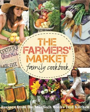 Cover of the book The Farmers' Market Family Cookbook by Bridget Griffen-Foley
