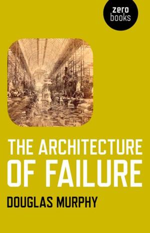 Cover of the book The Architecture of Failure by Jim Wheat, Emma Wheat