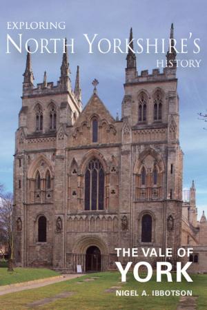 Cover of the book Exploring North Yorkshire's History: The Vale of York by Anthony Poulton-Smith