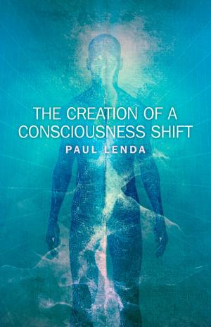 Cover of the book The Creation of a Consciousness Shift by Keith Hagenbach, Haraldur Erlendsson