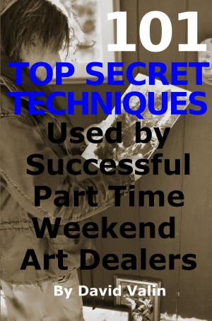 Cover of 101 Top Secret Techniques Used by Successful Part Time Weekend Art Dealers