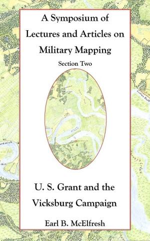 Cover of the book A Symposium of Lectures and Articles on Military Mapping Section Two: U. S. Grant and the Vicksburg Campaign by Rajasekhara