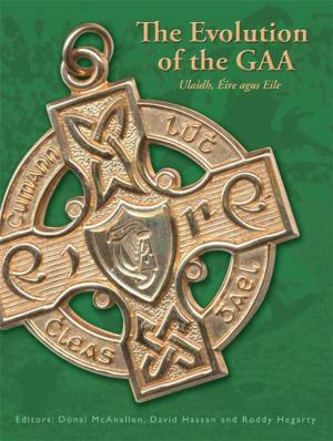 Cover of the book The Evolution of the GAA: Ulaidh, Éire agus Eile by Robert J Hunter