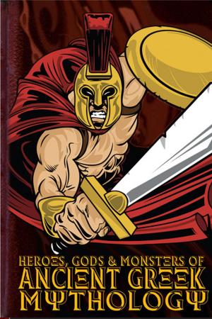 Cover of the book Heroes, Gods and Monsters of Ancient Greek Mythology by Paul Andrews