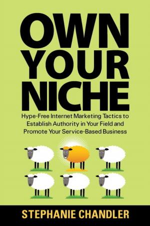 Cover of the book Own Your Niche: Hype-Free Internet Marketing Tactics to Establish Authority in Your Field and Promote Your Service-Based Business by Lutz Kreutzer