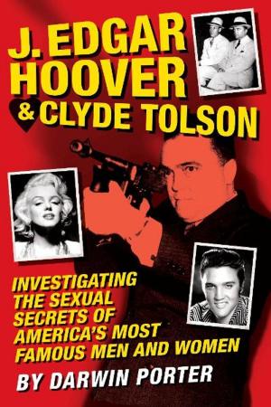 Cover of the book J. Edgar Hoover and Clyde Tolson: Investigating the Sexual Secrets of America's Most Famous Men and Women by Darwin Porter, Roy Moseley