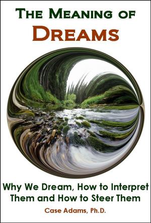 Cover of the book The Meaning of Dreams: The Science of Why We Dream, How to Interpret Them and How to Steer Them by Case Adams PhD
