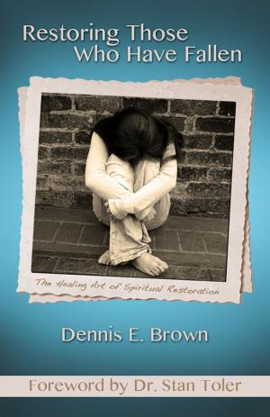 Cover of the book Restoring Those Who Have Fallen: The Healing Art of Spriitual Restoration by Debra Talley