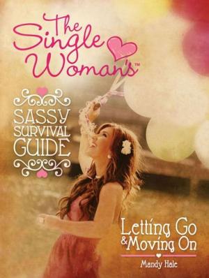 Cover of the book The Single Woman’s Sassy Survival Guide, Letting Go and Moving On by Judy A Smith
