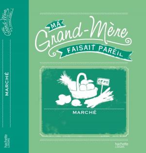 Cover of the book Ma grand-mére faisait pareil: Marché et conserves by Sonia Lucano