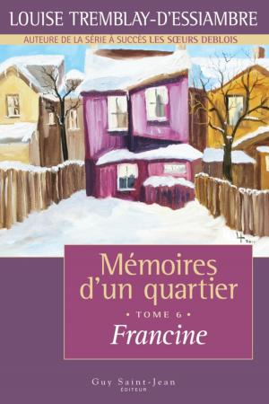 Cover of the book Mémoires d'un quartier, tome 6: Francine by Louise Tremblay d'Essiambre