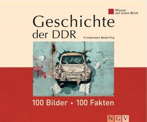 Cover of the book Geschichte der DDR: 100 Bilder - 100 Fakten by Dr. Cornelius Grupen