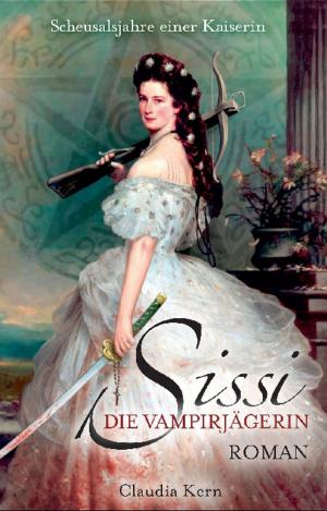 Book cover of Sissi - Die Vampirjägerin: Scheusalsjahre einer Kaiserin