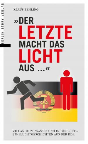 Cover of the book Der Letzte macht das Licht aus ...: Zu Lande, zu Wasser und in der Luft - 250 Fluchtgeschichten aus der DDR by Stefanie Röfke