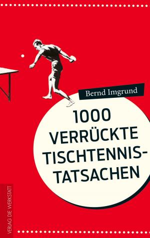Cover of the book 1000 verrückte Tischtennis-Tatsachen by Christine Bielecki