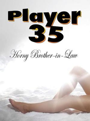 Cover of the book Player 35: Horny Brother-in-Law by John Freeman
