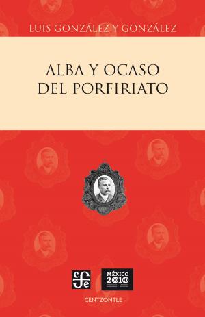 Cover of the book Alba y ocaso del porfiriato by Edgar Bayley