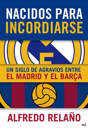 Cover of the book Nacidos para incordiarse. Un siglo de agravios entre el Madrid y el Barça by Juan Francés