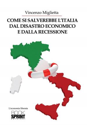 Cover of the book Come si salverebbe l'Italia dal disastro economico e dalla recessione by Berardo Di Giuseppe