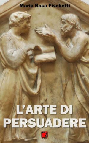 Cover of the book L’arte di persuadere - Il ragionamento argomentativo: strutture e strategie by Lidia Goldoni