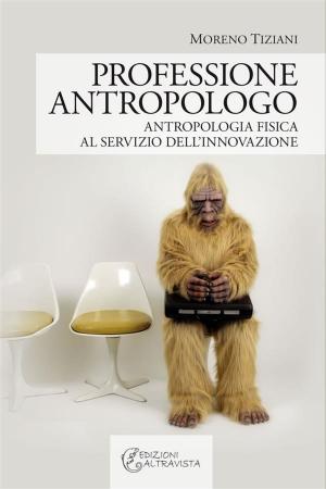 Cover of the book Professione Antropologo. Antropologia fisica al servizio dell’innovazione. by Marco Paci