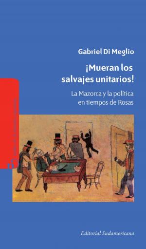 Cover of the book ¡Mueran los salvajes unitarios! by Marina Lisenberg