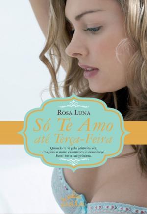Cover of the book Só Te Amo até Terça-feira by Laure Junot d'Abrantès