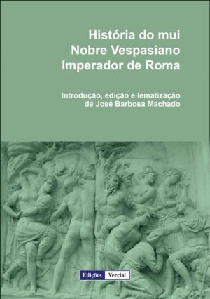 Cover of the book História do mui nobre Vespasiano imperador de Roma by José Leon Machado