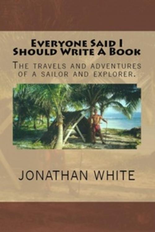 Cover of the book Everyone Said I Should Write A Book by Jonathan White, JoJo Publishing