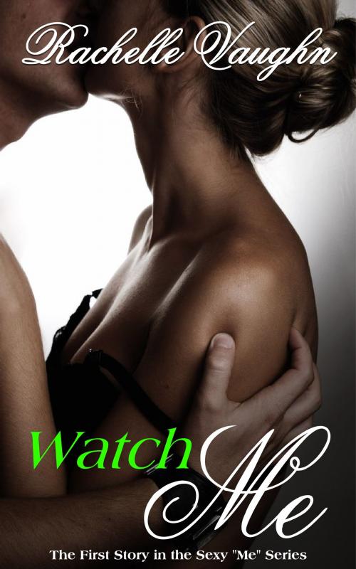 Cover of the book Watch Me by Rachelle Vaughn, Rachelle Vaughn