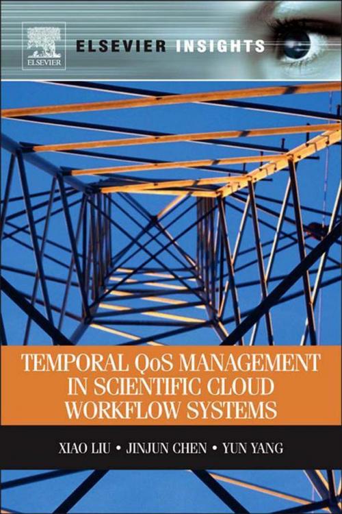 Cover of the book Temporal QOS Management in Scientific Cloud Workflow Systems by Xiao Liu, Jinjun Chen, Yun Yang, Elsevier Science