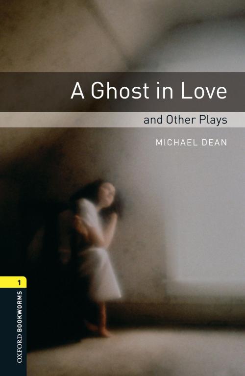 Cover of the book A Ghost in Love and Other Plays Level 1 Oxford Bookworms Library by Michael Dean, Oxford University Press