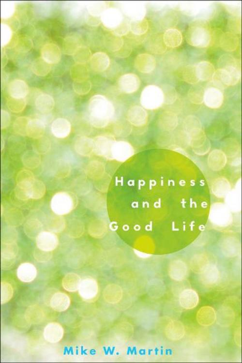 Cover of the book Happiness and the Good Life by Mike W. Martin, Oxford University Press, USA