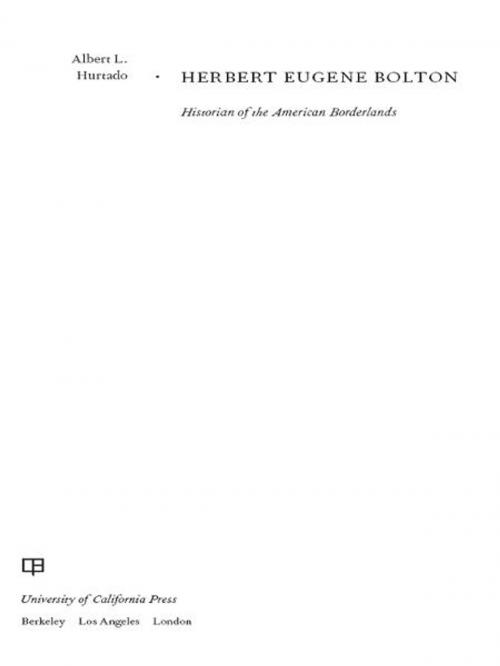 Cover of the book Herbert Eugene Bolton by Albert L. Hurtado, University of California Press
