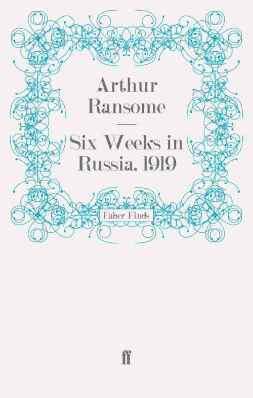 Cover of the book Six Weeks in Russia, 1919 by Arthur Ransome, Faber & Faber
