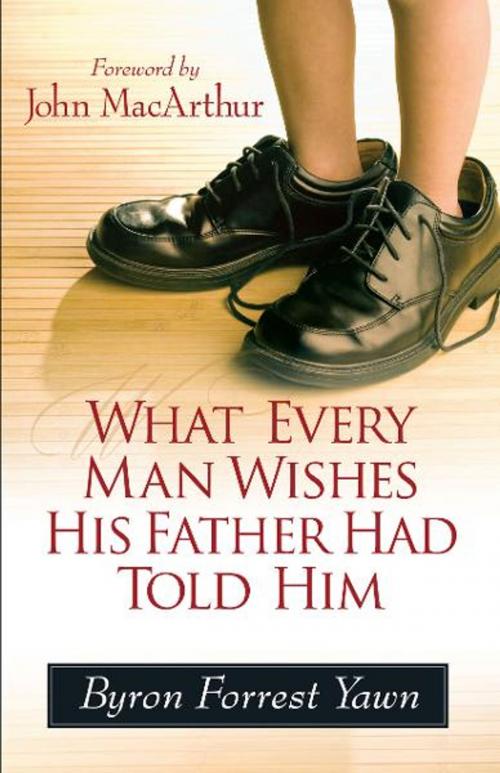 Cover of the book What Every Man Wishes His Father Had Told Him by Byron Forrest Yawn, Harvest House Publishers