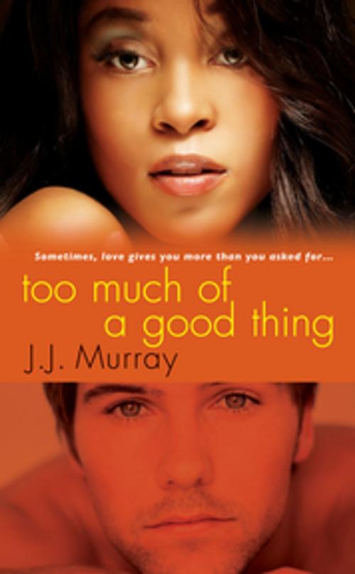 Cover of the book Too Much of a Good Thing by J.J. Murray, Kensington Books