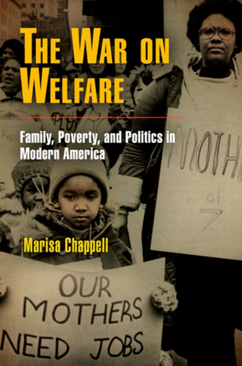 Cover of the book The War on Welfare by Marisa Chappell, University of Pennsylvania Press, Inc.