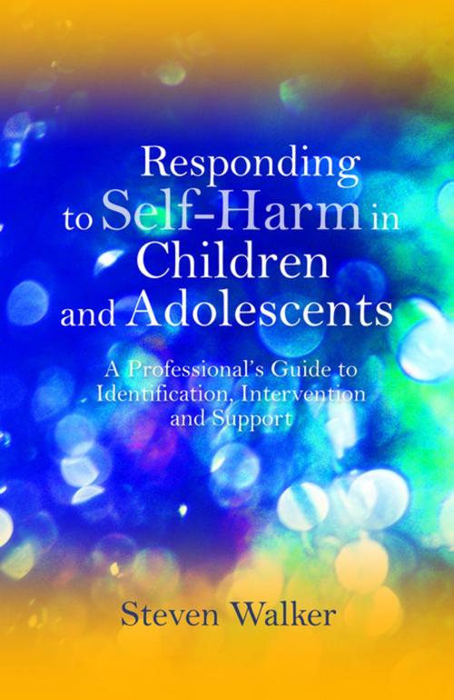 Cover of the book Responding to Self-Harm in Children and Adolescents by Steven Walker, Jessica Kingsley Publishers