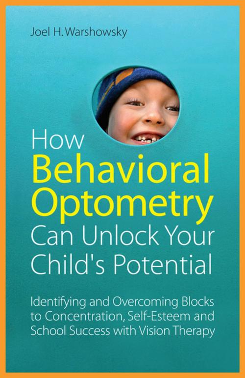 Cover of the book How Behavioral Optometry Can Unlock Your Child's Potential by Joel H. Warshowsky, Jessica Kingsley Publishers
