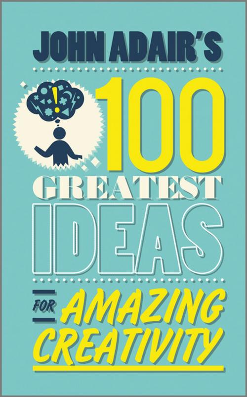 Cover of the book John Adair's 100 Greatest Ideas for Amazing Creativity by John Adair, Wiley