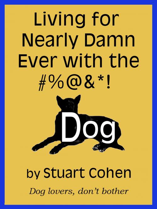 Cover of the book Living for Damn Near Ever with the #%@&*! Dog by Stuart Cohen, Stuart Cohen