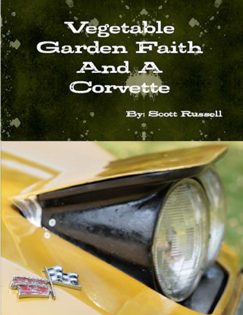 Cover of the book Vegetable Garden Faith and a Corvette by Scott Russell, Lulu.com