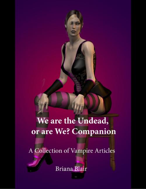 Cover of the book We Are the Undead, or Are We? Companion - A Collection of Vampire Articles by Briana Blair, Lulu.com