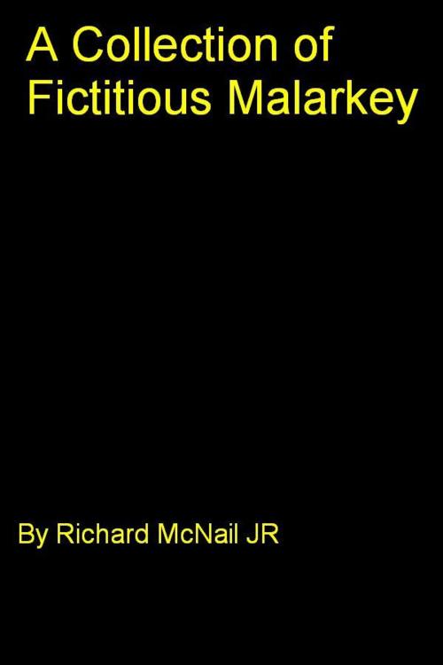 Cover of the book A Collection of Fictitious Malarkey by Richard McNail Jr, Richard McNail, Jr