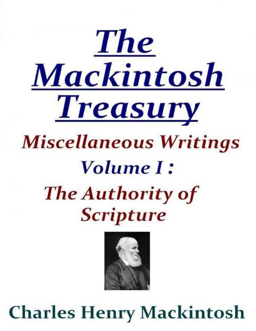 Cover of the book The Mackintosh Treasury - Miscellaneous Writings - Volume I: The Authority of Scripture by Charles Henry Mackintosh, Lulu.com
