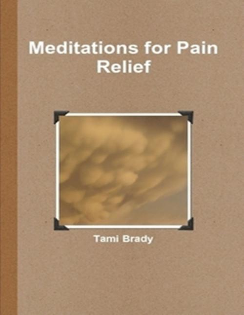 Cover of the book Meditations for Pain Relief by Tami Brady, Lulu.com