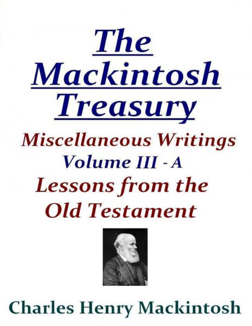 Cover of the book The Mackintosh Treasury - Miscellaneous Writings - Volume III-A: Lessons from the Old Testament by Charles Henry Mackintosh, Lulu.com