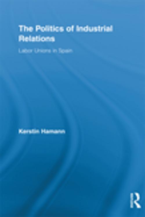 Cover of the book The Politics of Industrial Relations by Kerstin Hamann, Taylor and Francis